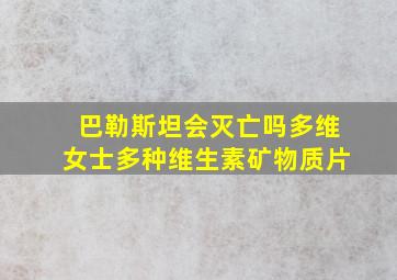 巴勒斯坦会灭亡吗多维女士多种维生素矿物质片