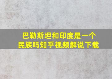 巴勒斯坦和印度是一个民族吗知乎视频解说下载