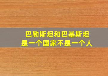 巴勒斯坦和巴基斯坦是一个国家不是一个人