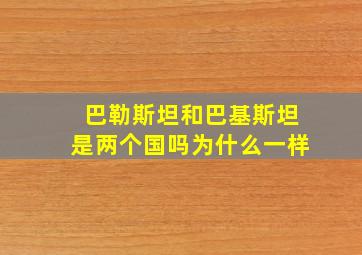 巴勒斯坦和巴基斯坦是两个国吗为什么一样