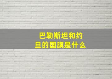 巴勒斯坦和约旦的国旗是什么