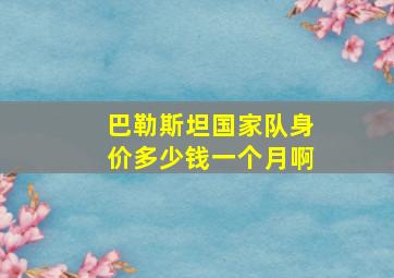 巴勒斯坦国家队身价多少钱一个月啊