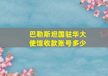 巴勒斯坦国驻华大使馆收款账号多少