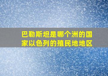 巴勒斯坦是哪个洲的国家以色列的殖民地地区