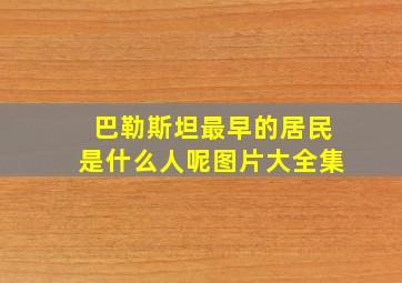 巴勒斯坦最早的居民是什么人呢图片大全集