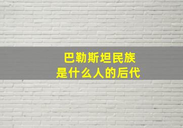 巴勒斯坦民族是什么人的后代