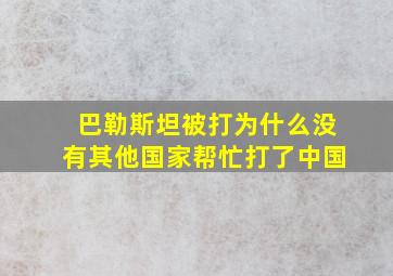 巴勒斯坦被打为什么没有其他国家帮忙打了中国