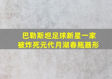 巴勒斯坦足球新星一家被炸死元代月湖春瓶器形