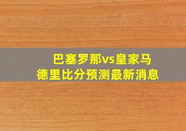 巴塞罗那vs皇家马德里比分预测最新消息