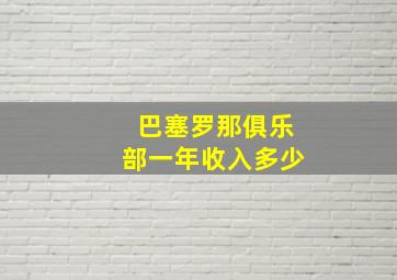 巴塞罗那俱乐部一年收入多少