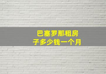 巴塞罗那租房子多少钱一个月