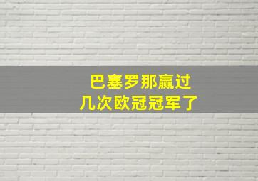 巴塞罗那赢过几次欧冠冠军了