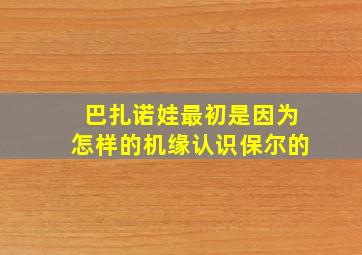 巴扎诺娃最初是因为怎样的机缘认识保尔的