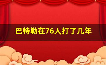 巴特勒在76人打了几年