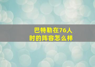 巴特勒在76人时的阵容怎么样