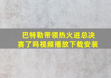 巴特勒带领热火进总决赛了吗视频播放下载安装