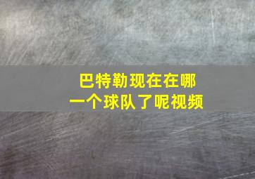 巴特勒现在在哪一个球队了呢视频