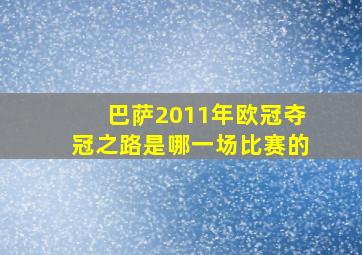 巴萨2011年欧冠夺冠之路是哪一场比赛的