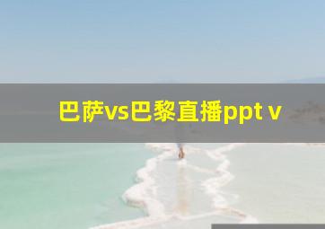 巴萨vs巴黎直播pptⅴ