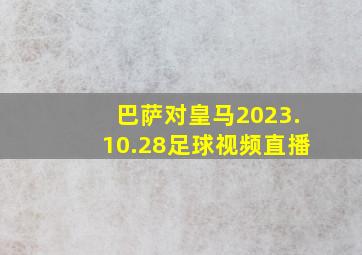 巴萨对皇马2023.10.28足球视频直播