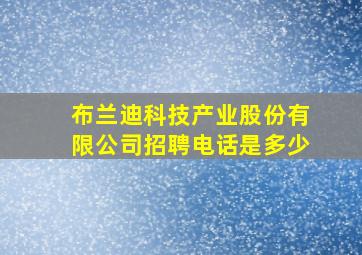 布兰迪科技产业股份有限公司招聘电话是多少