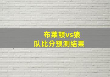 布莱顿vs狼队比分预测结果