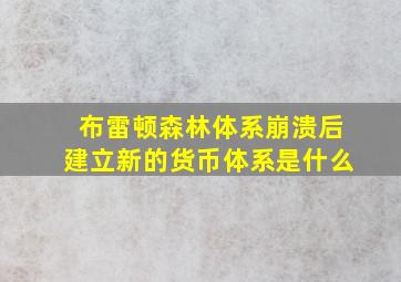 布雷顿森林体系崩溃后建立新的货币体系是什么