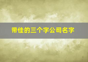 带佳的三个字公司名字