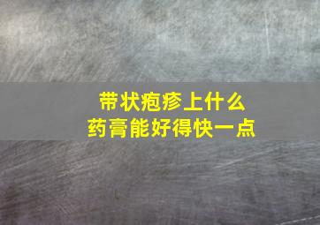 带状疱疹上什么药膏能好得快一点