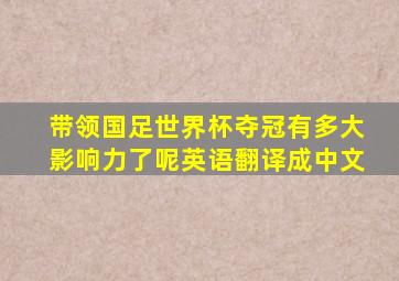 带领国足世界杯夺冠有多大影响力了呢英语翻译成中文