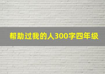 帮助过我的人300字四年级