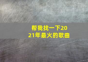 帮我找一下2021年最火的歌曲