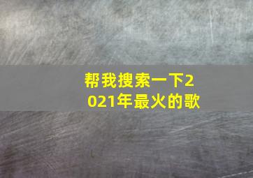 帮我搜索一下2021年最火的歌