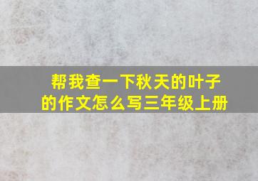 帮我查一下秋天的叶子的作文怎么写三年级上册