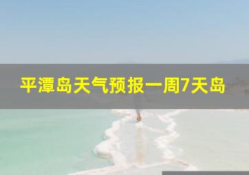 平潭岛天气预报一周7天岛