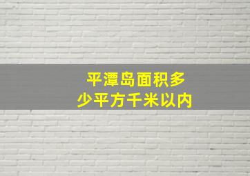 平潭岛面积多少平方千米以内