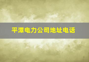 平潭电力公司地址电话