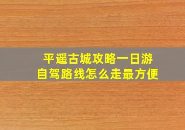 平遥古城攻略一日游自驾路线怎么走最方便