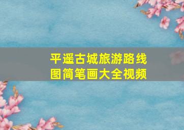 平遥古城旅游路线图简笔画大全视频