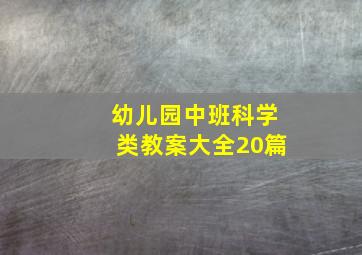 幼儿园中班科学类教案大全20篇