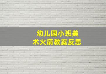 幼儿园小班美术火箭教案反思