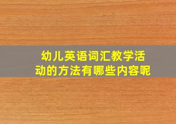 幼儿英语词汇教学活动的方法有哪些内容呢