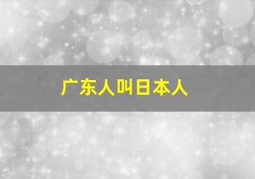 广东人叫日本人