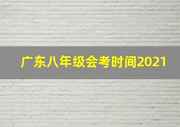 广东八年级会考时间2021