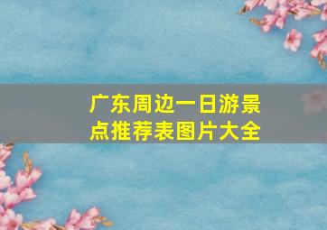 广东周边一日游景点推荐表图片大全