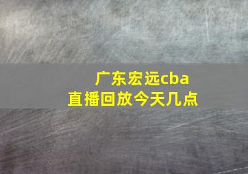 广东宏远cba直播回放今天几点