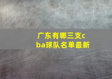 广东有哪三支cba球队名单最新