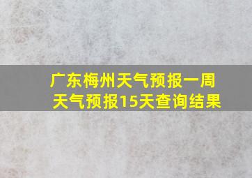 广东梅州天气预报一周天气预报15天查询结果