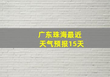 广东珠海最近天气预报15天