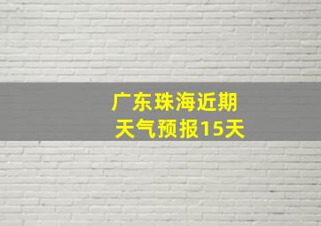 广东珠海近期天气预报15天